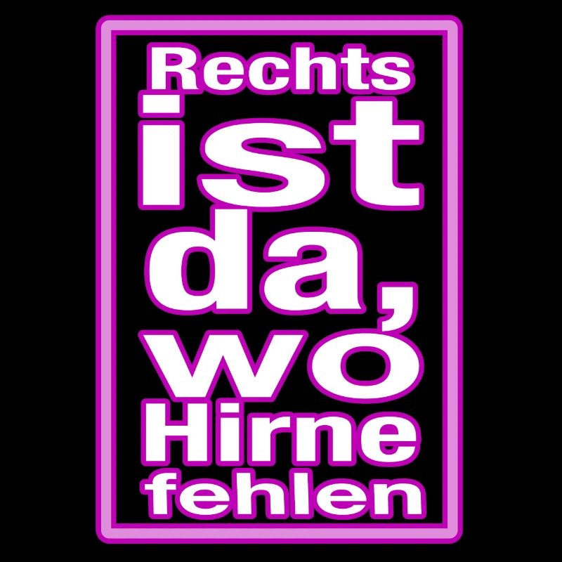 Rechts ist da wo Hirne fehlen!