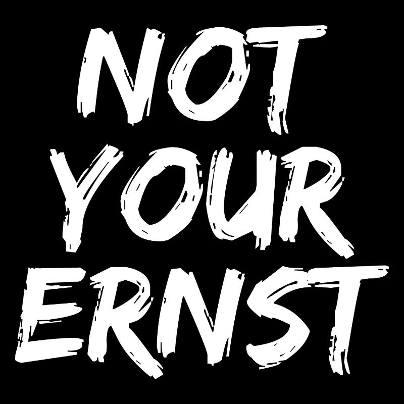 Not your Ernst lustiger Spruch