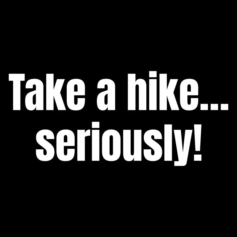 Take a hike.... seriously!