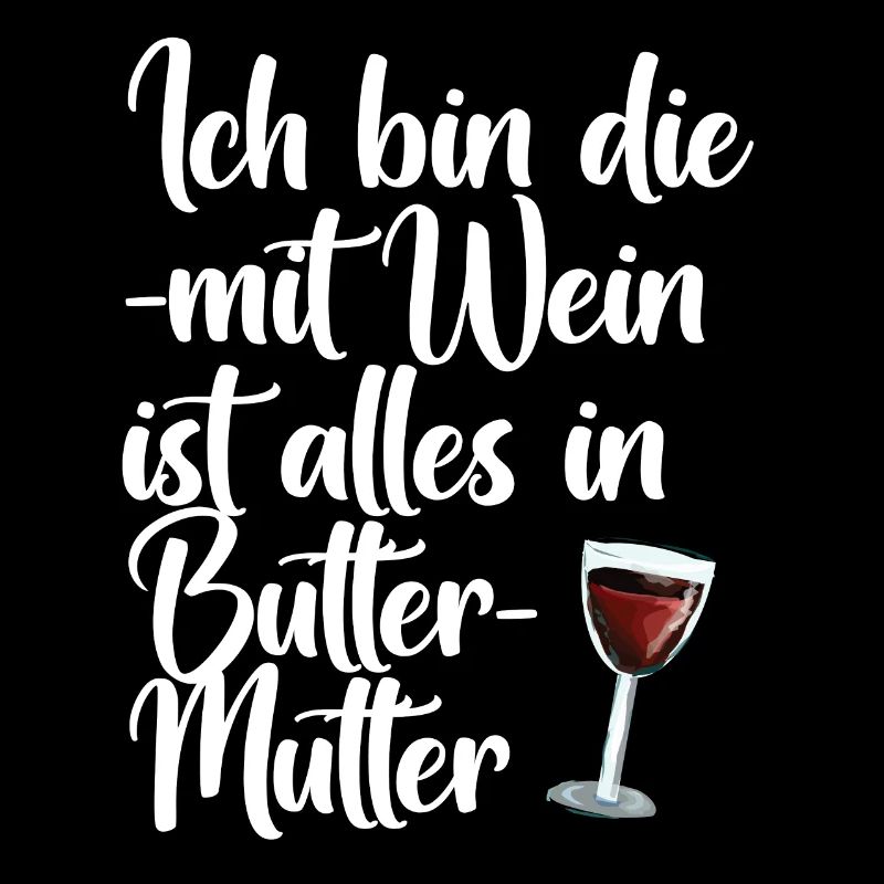 Mit Wein ist alles in Butter Mutter