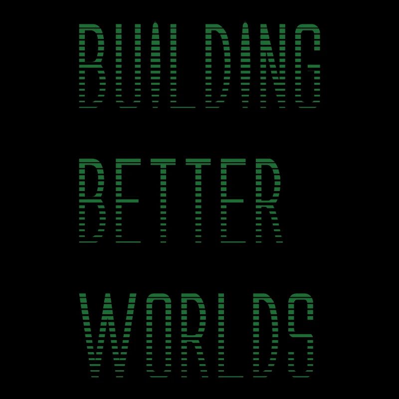 BUILDING BETTER WORLDS