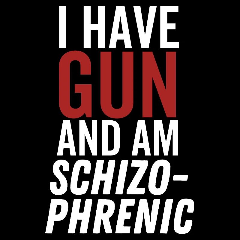 Ich habe eine Waffe und bin schizophren