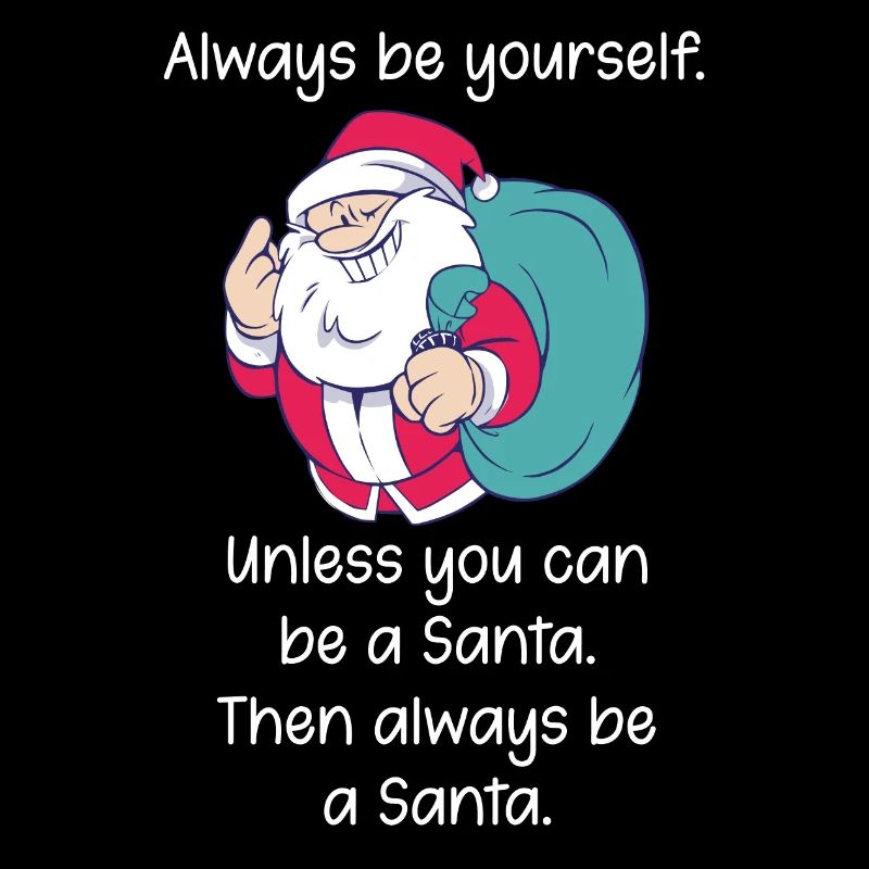 Always be yourself, except Santa Spruch