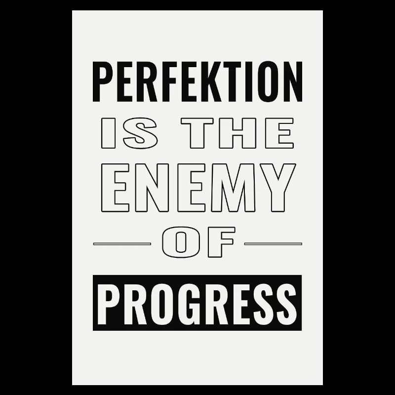 Perfektion ist der Feind des Fortschritts
