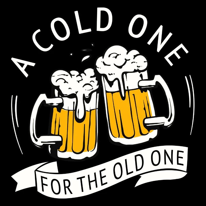 a cold one for the old one Bier Lustige Sprüche