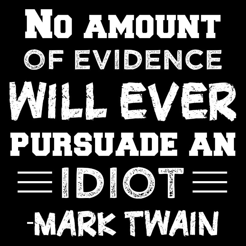 No amount of evidence will ever get an IDIOT over