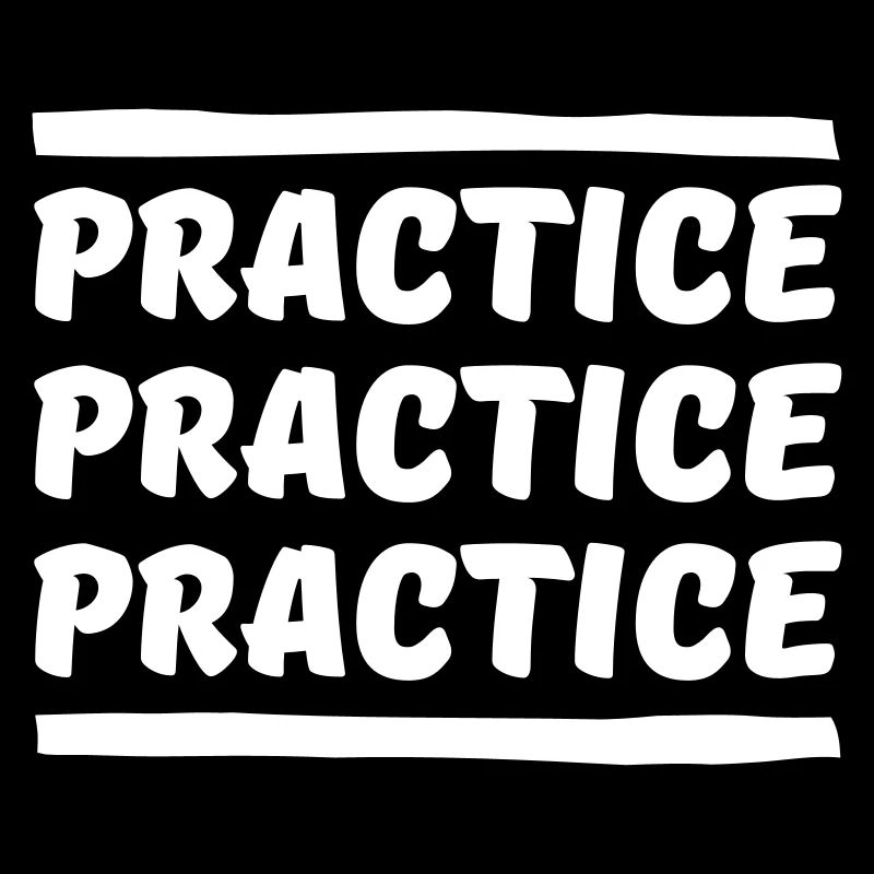Practice Practice Practice