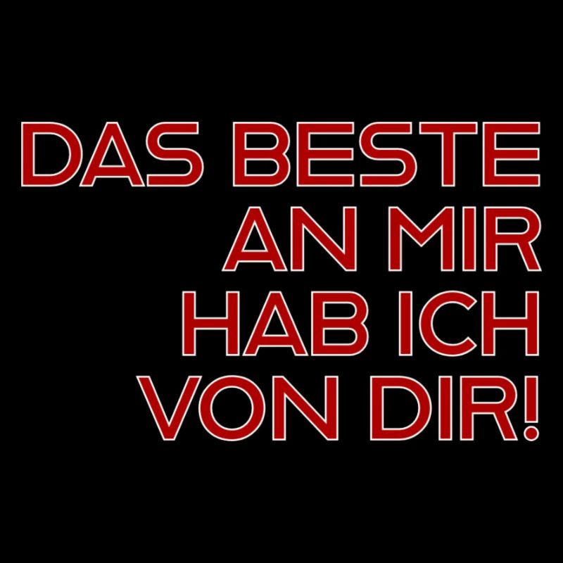Das Beste an mir hab ich von dir!