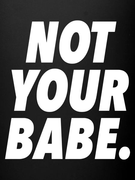 NOT YOUR BABE
