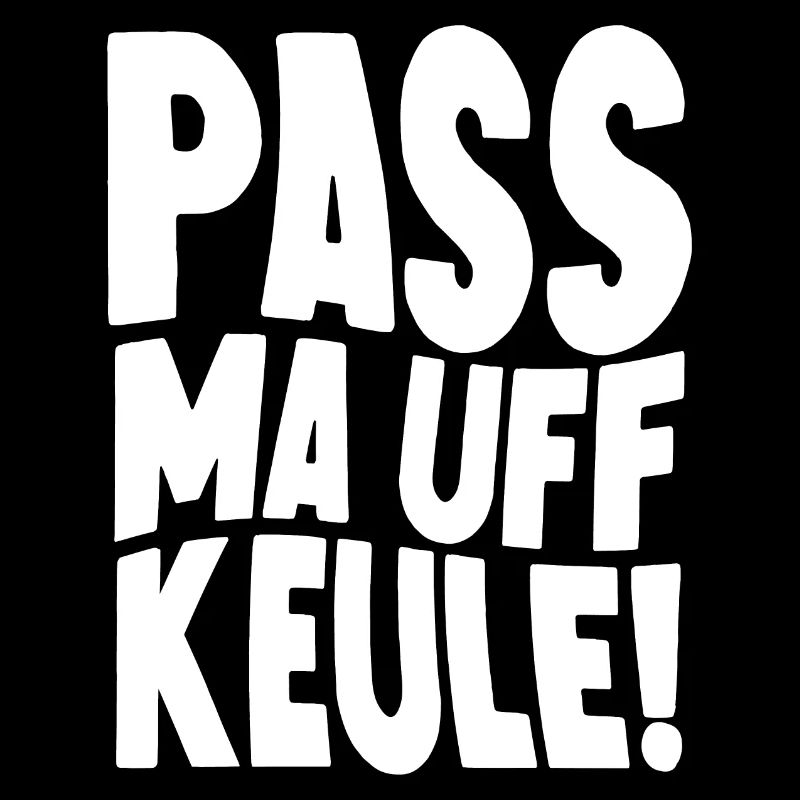 Pass mal auf Keule - Berliner Spruch