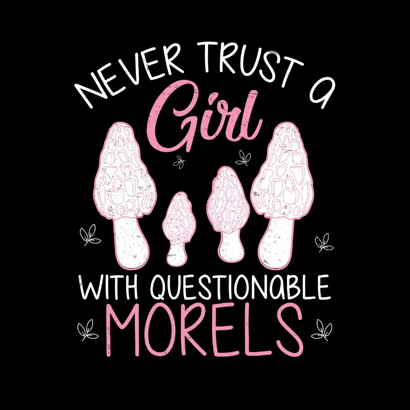 Never Trust Questionable Morels Funny Morel