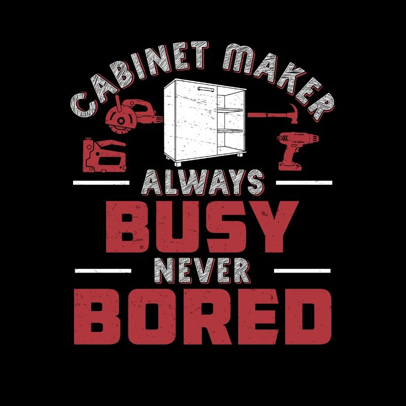 Always Busy Never Bored Funny Cabinet Maker