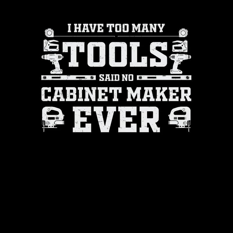 Too Many Tools Funny Cabinet Maker Artisans