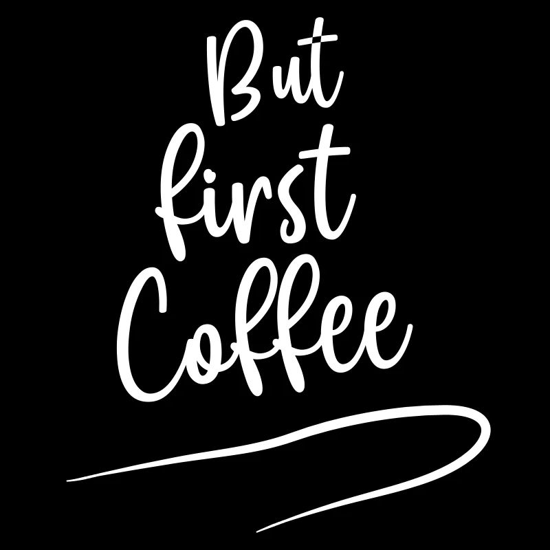 But first Coffee - Kaffee - Morgens