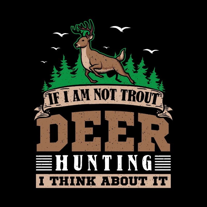 If I Am Not trout Deer Hunting i think about it