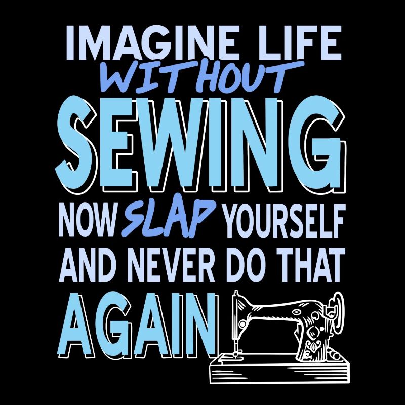 Imagine Life without SEWING