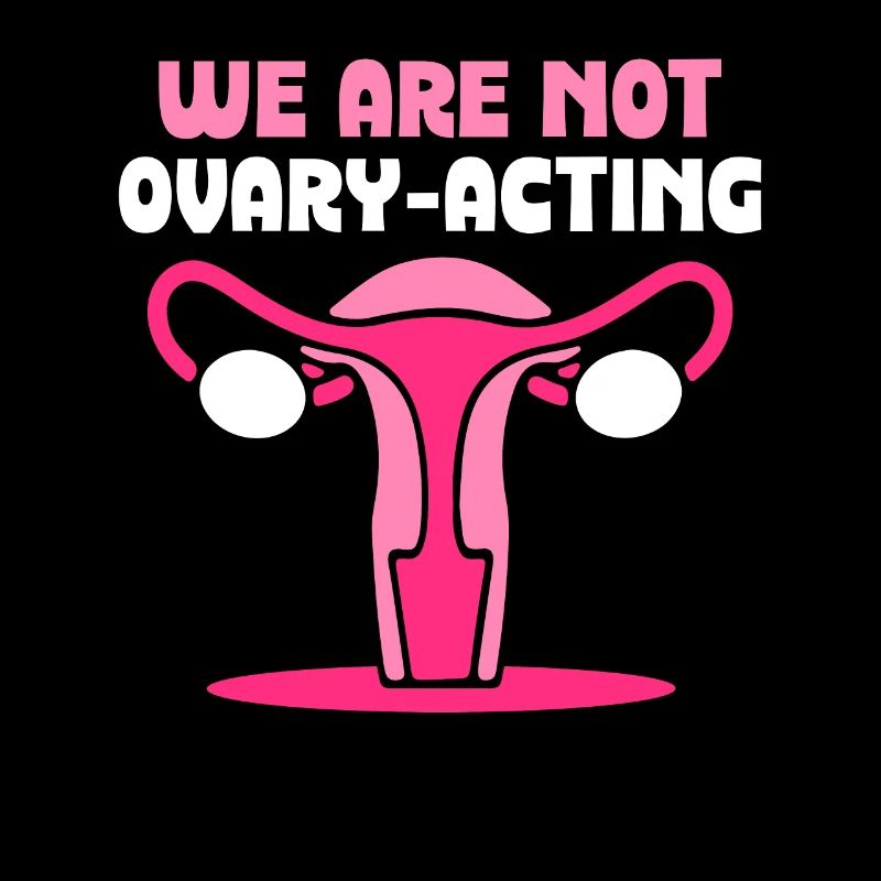 We are not ovary-acting