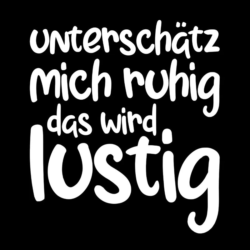 Unterschätz mich ruhig das wird lustig