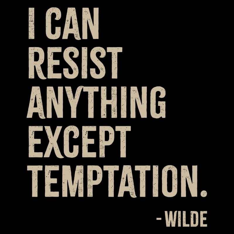 I can resist anything except temptation