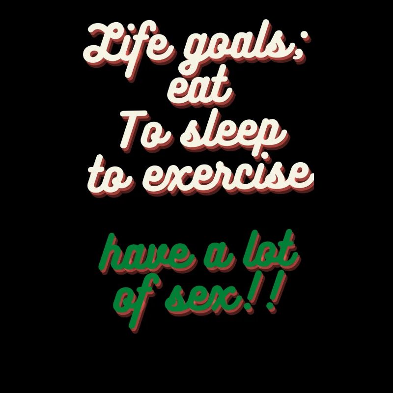 life goals. eat,to sleep,to exercise