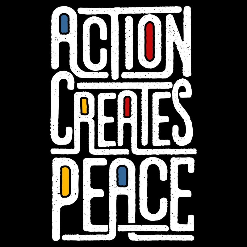 ACTION CREATES PEACE