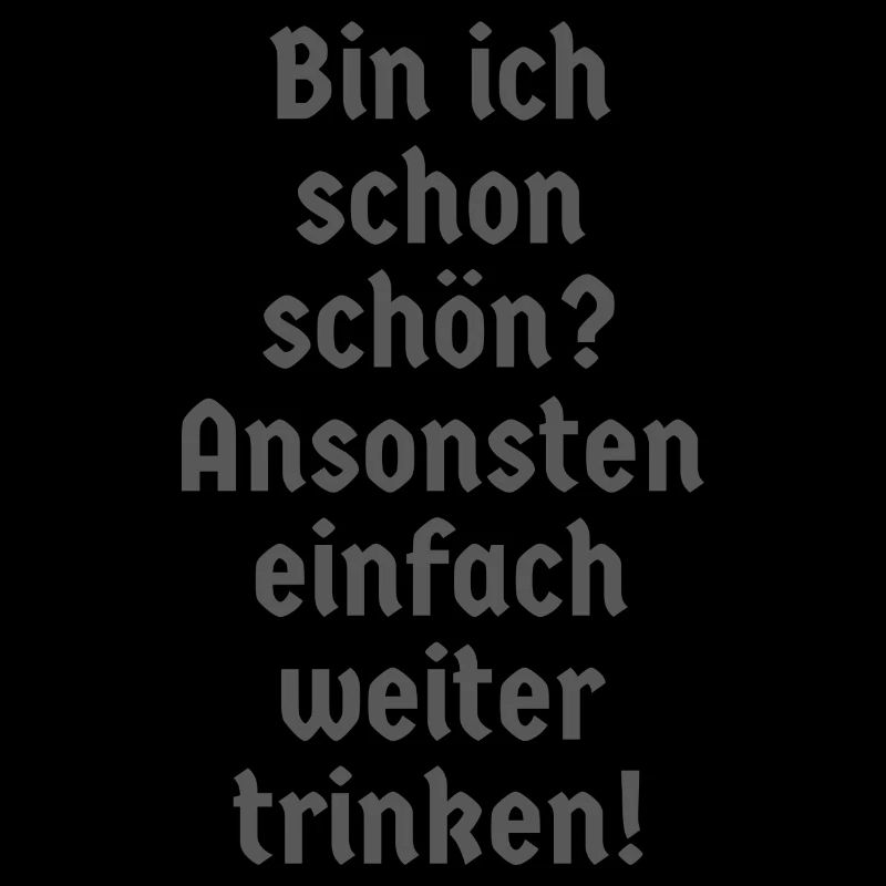 Bin ich schön? Ansonsten einfach weiter trinken