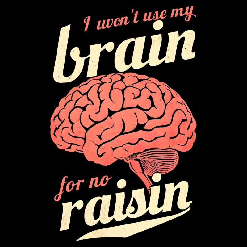 I Won't Use My Brain for No Raisin gift idea