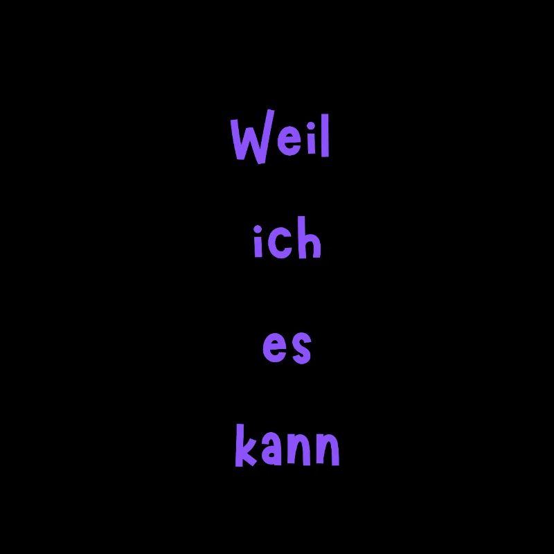 weil ich es kann