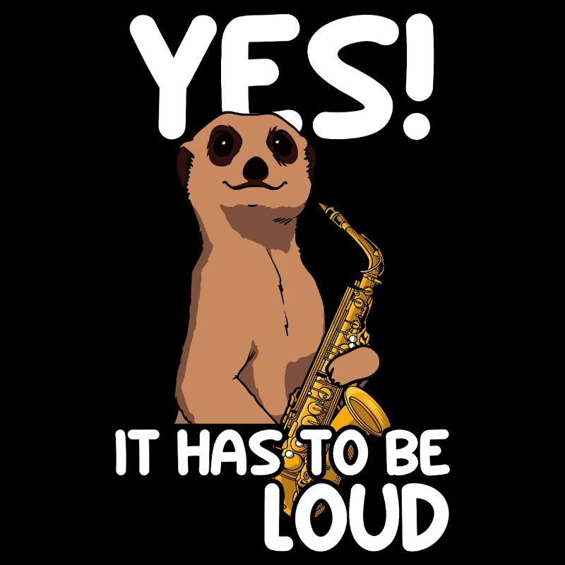 Yes! It hast to be loud Saxophon Saxophon Player
