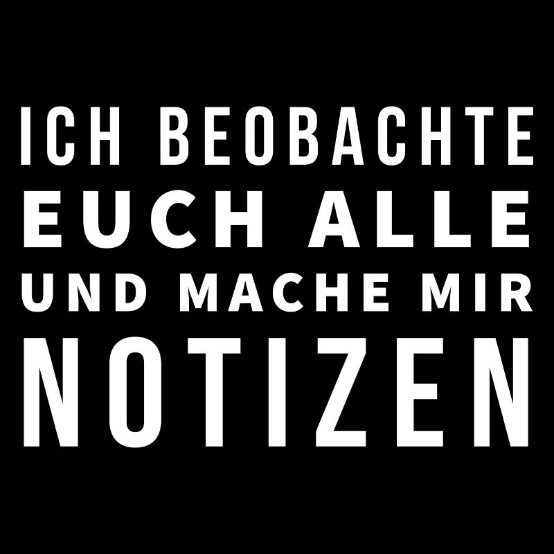 Ich beobachte euch alle und mache mir Notizen