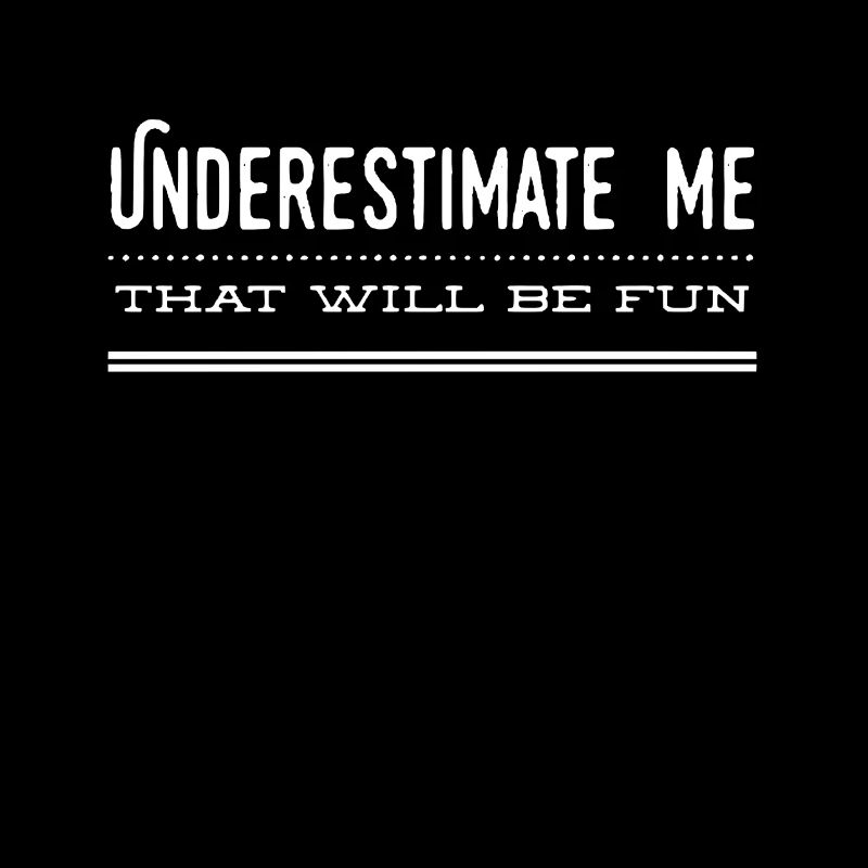 Underestimate Me That Will Be Fun