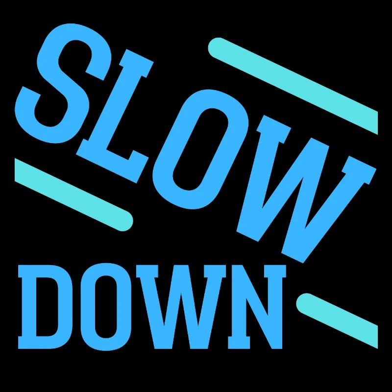 Slow down