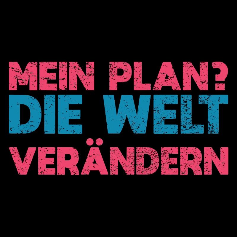 Mein Plan? Die Welt Verändern