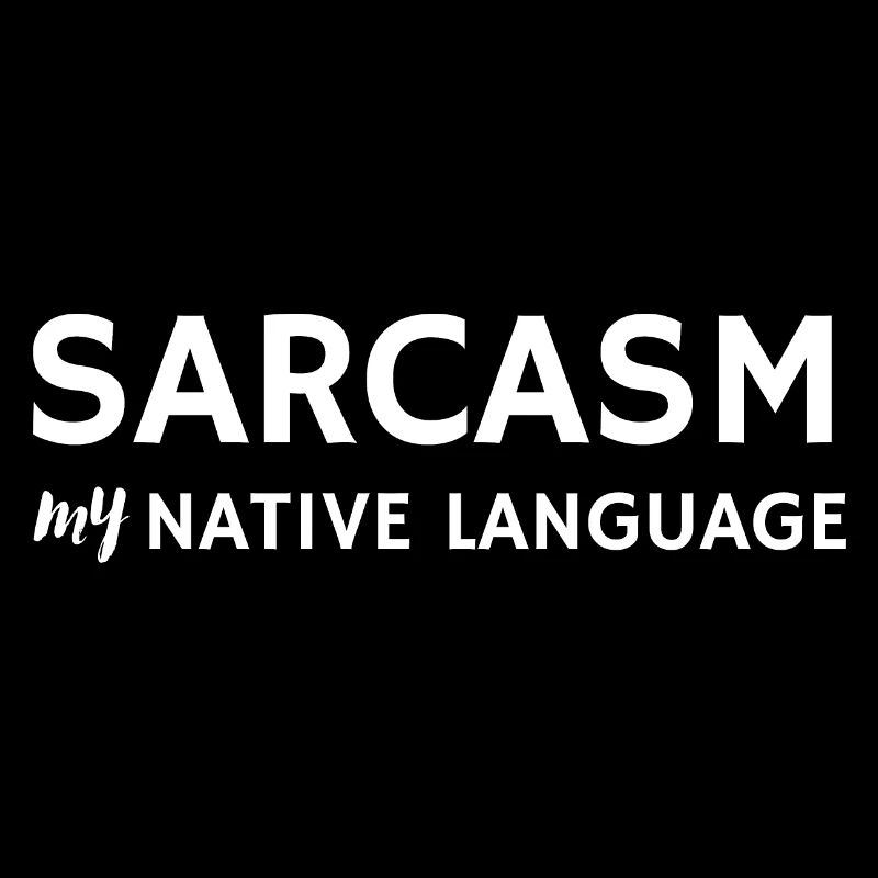 Sarcasm my native language