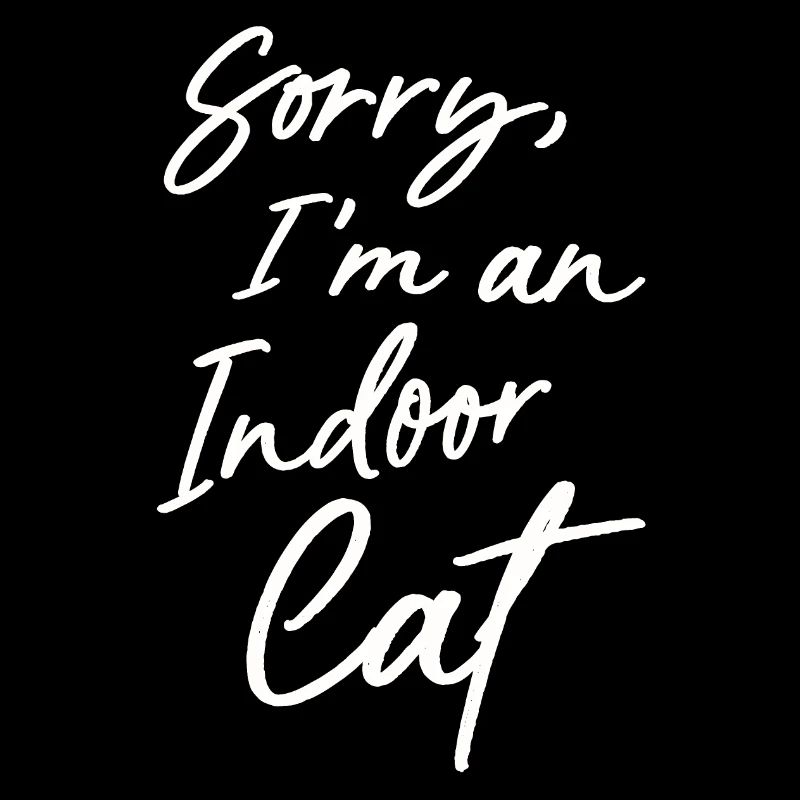Sorry, I'm an indoor cat