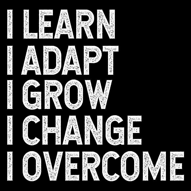 I LEARN ADAPT GROW CHANGE OVERCOME