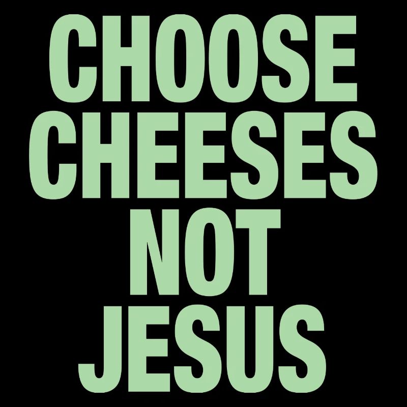 Choose Cheeses - not Jesus