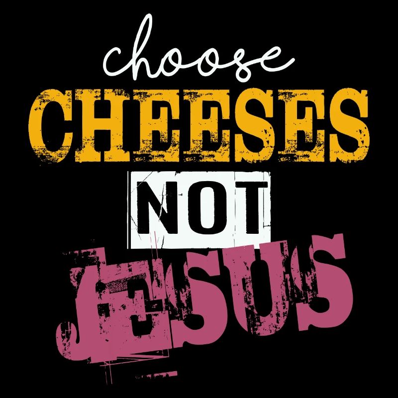 Choose Cheeses - not Jesus
