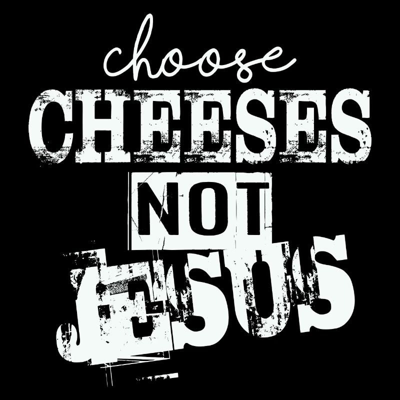 Choose Cheeses - not Jesus