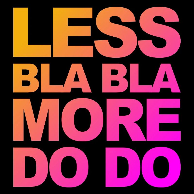 Do instead of talk! Funny saying for doers!