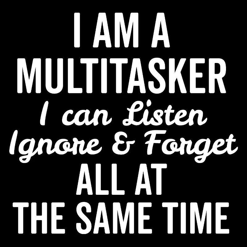 Je suis multitâche, je peux écouter, ignorer et oublier