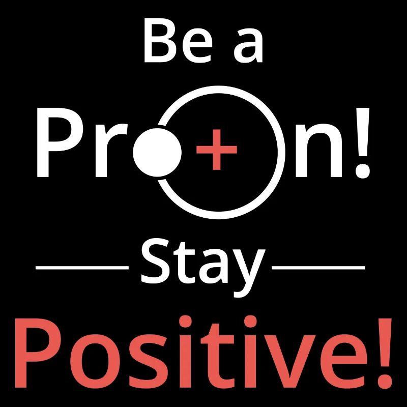 Sei positiv wie ein Proton