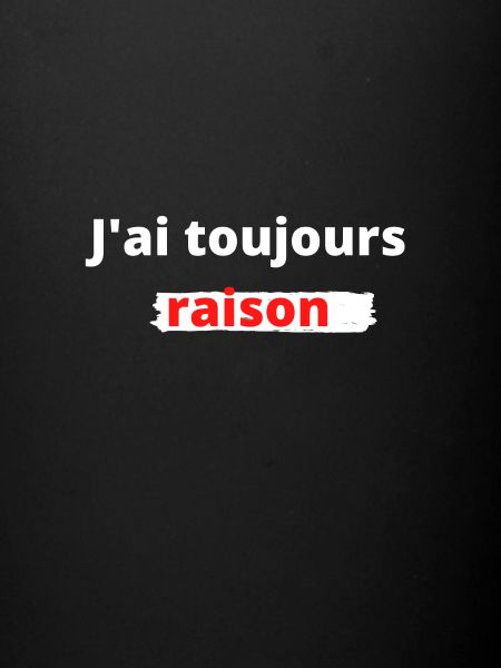 J'ai toujours raison