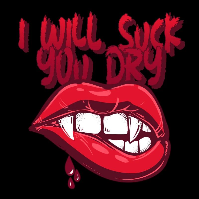 I will suck you dry