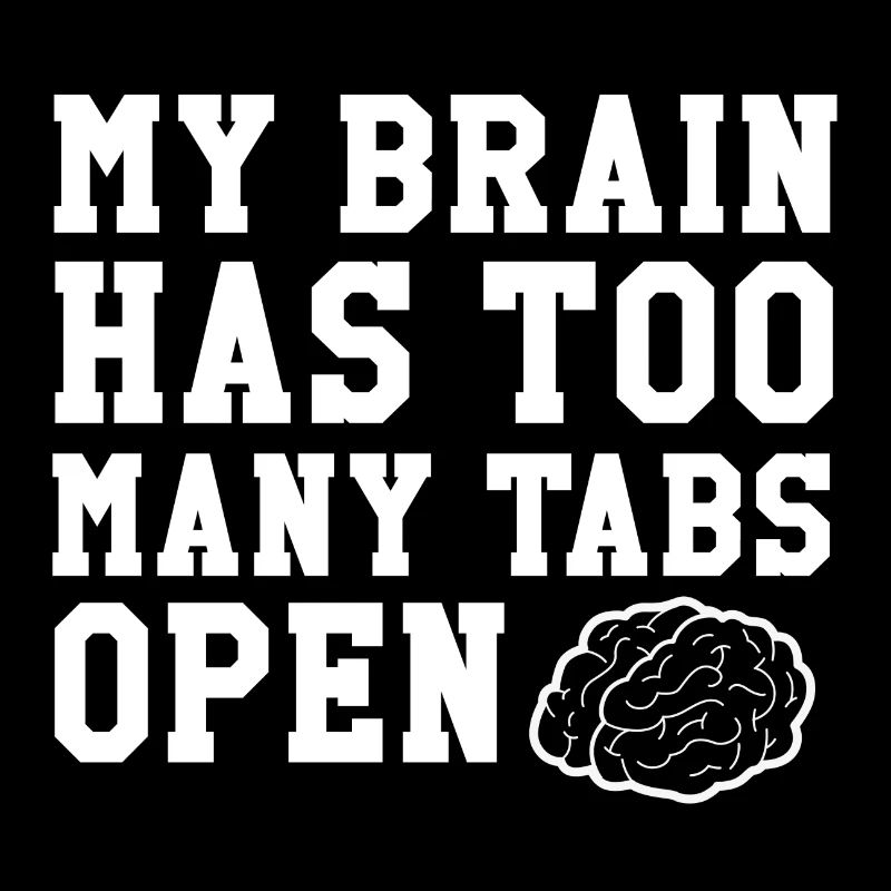 My Brain has to many tabs open
