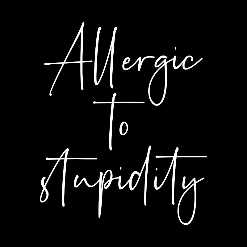 Allergic to stupidity