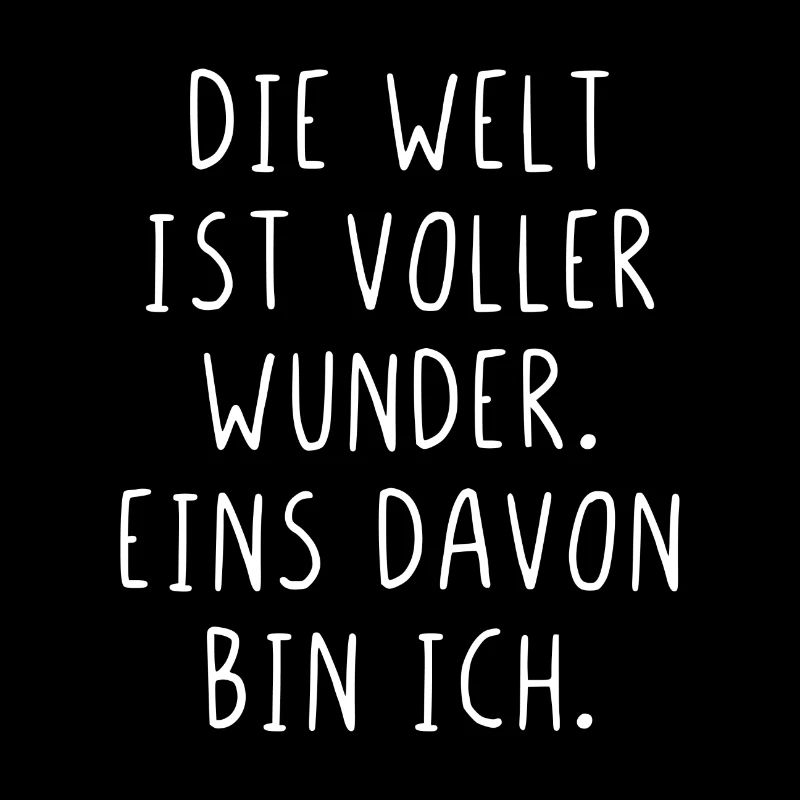 Die Welt ist voller Wunder eins davon bin ich