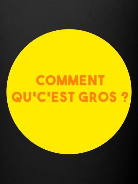 Comment qu'c'est gros ?