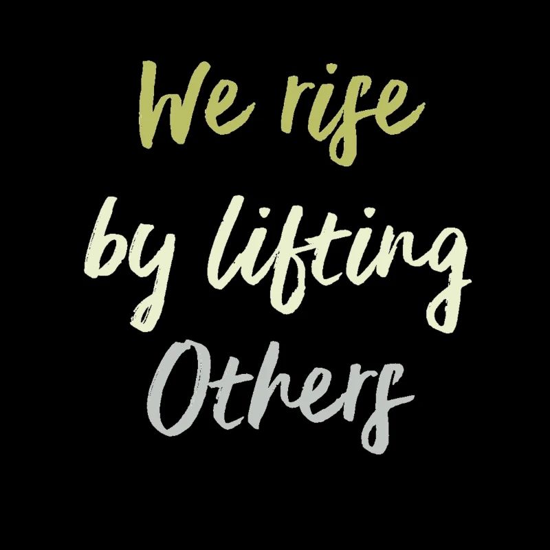 We Rise By Lifting others