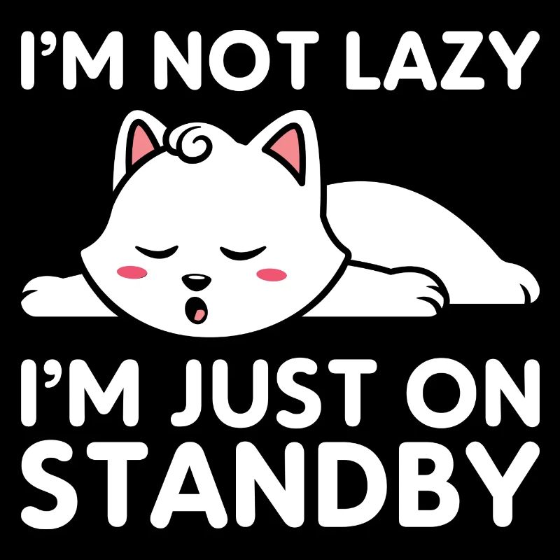 I'm not lazy, I'm just on standby